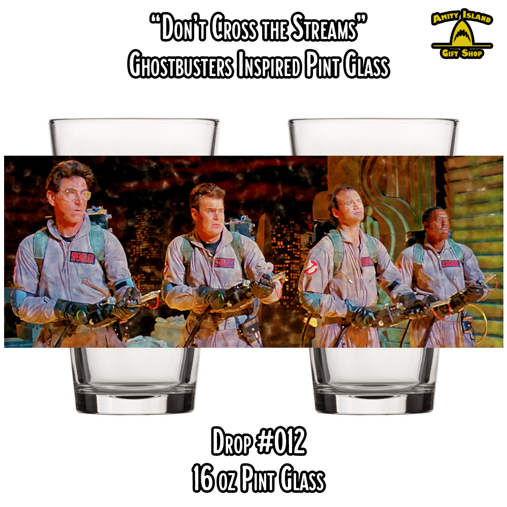 Don't Cross the Streams - Ghostbusters Inspired Pint Glass - Drop #012